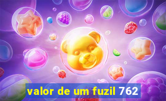 valor de um fuzil 762